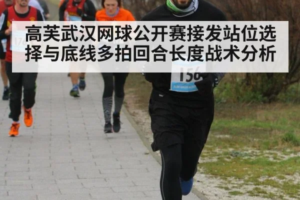 高芙武汉网球公开赛接发站位选择与底线多拍回合长度战术分析