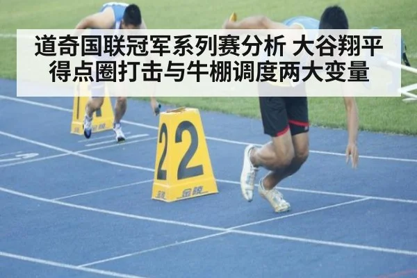 道奇国联冠军系列赛分析 大谷翔平得点圈打击与牛棚调度两大变量